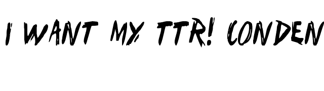 I Want My TTR! Condensed font preview